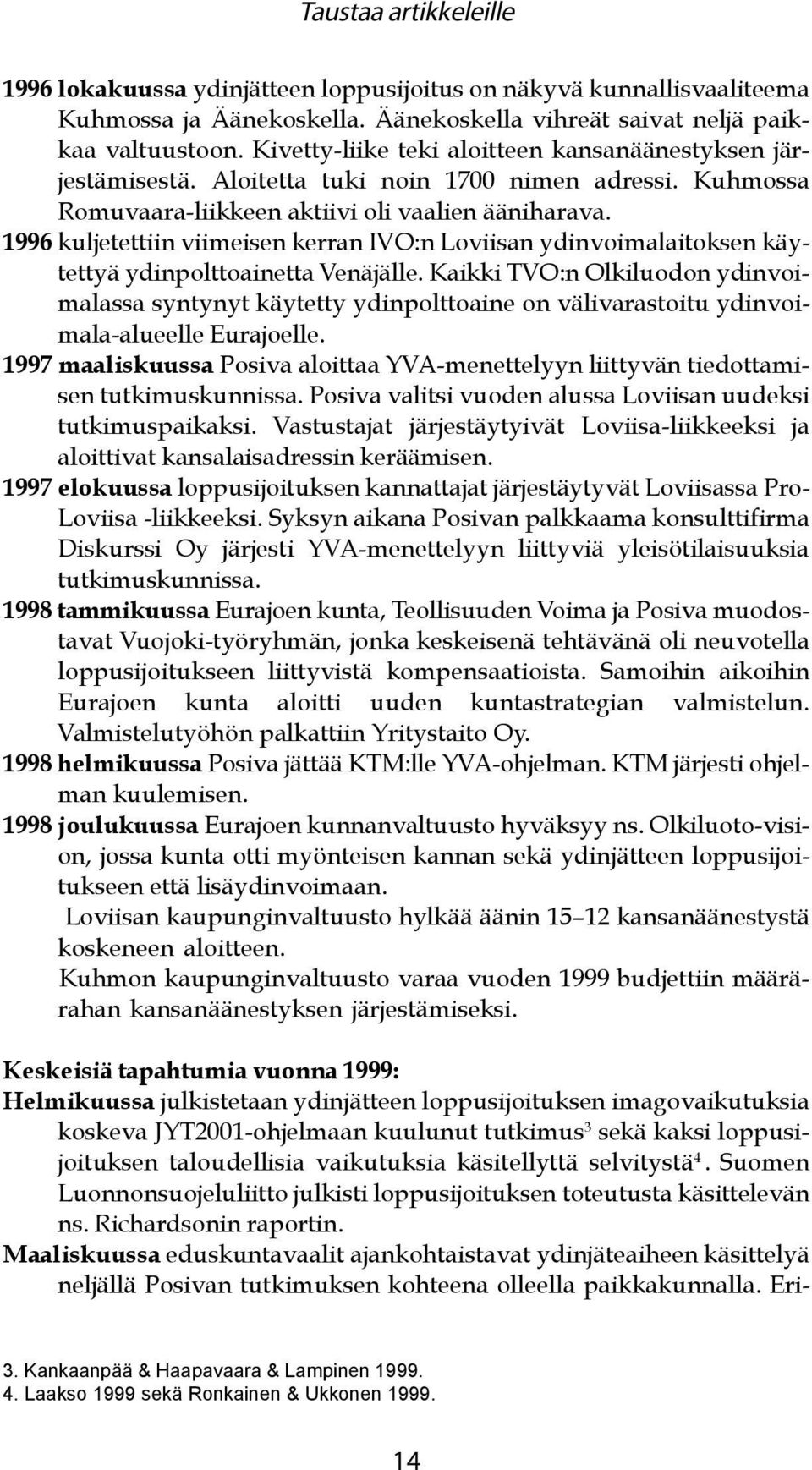 1996 kuljetettiin viimeisen kerran IVO:n Loviisan ydinvoimalaitoksen käytettyä ydinpolttoainetta Venäjälle.