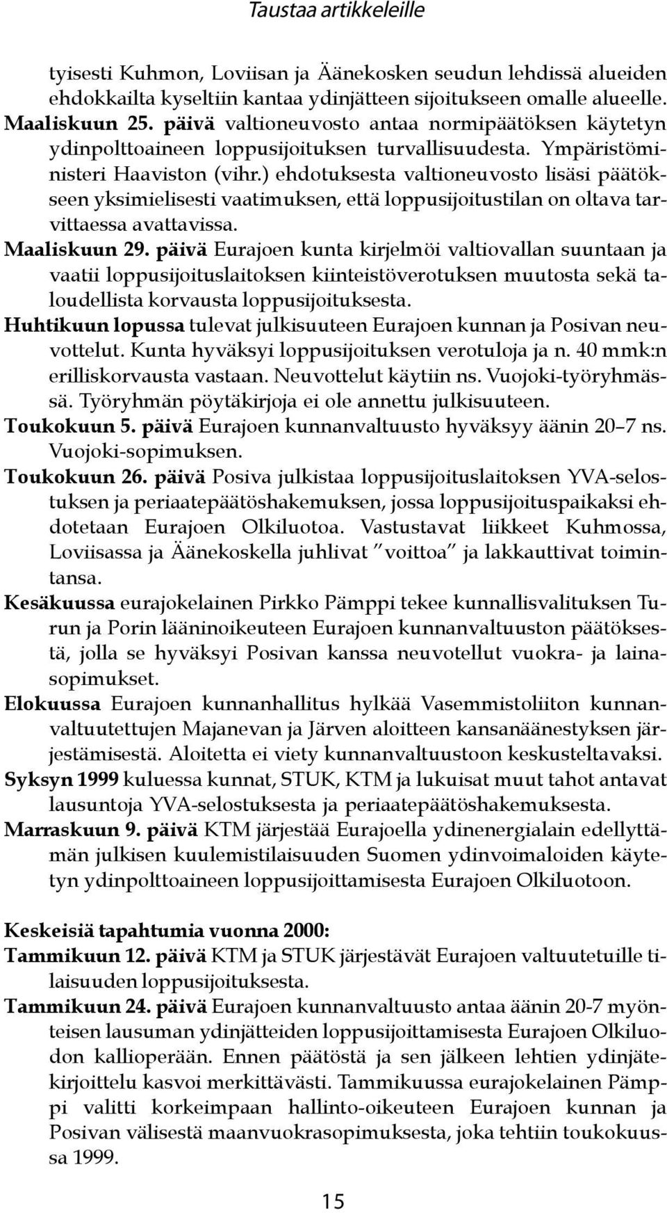 ) ehdotuksesta valtioneuvosto lisäsi päätökseen yksimielisesti vaatimuksen, että loppusijoitustilan on oltava tarvittaessa avattavissa. Maaliskuun 29.