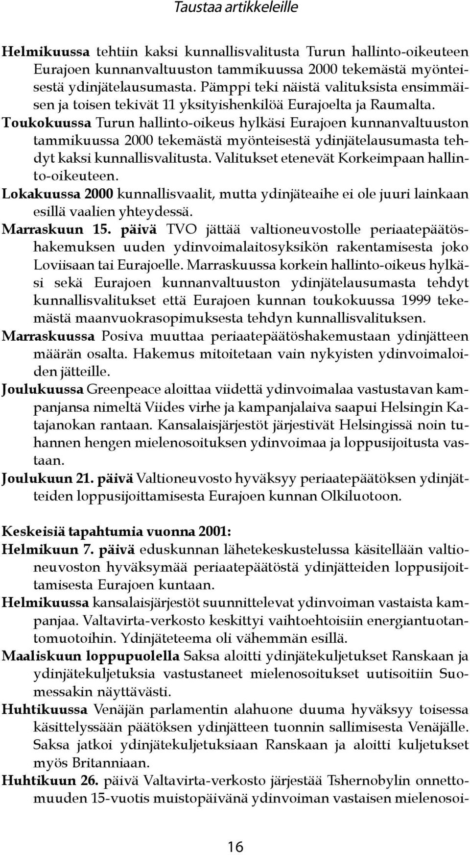 Toukokuussa Turun hallinto-oikeus hylkäsi Eurajoen kunnanvaltuuston tammikuussa 2000 tekemästä myönteisestä ydinjätelausumasta tehdyt kaksi kunnallisvalitusta.