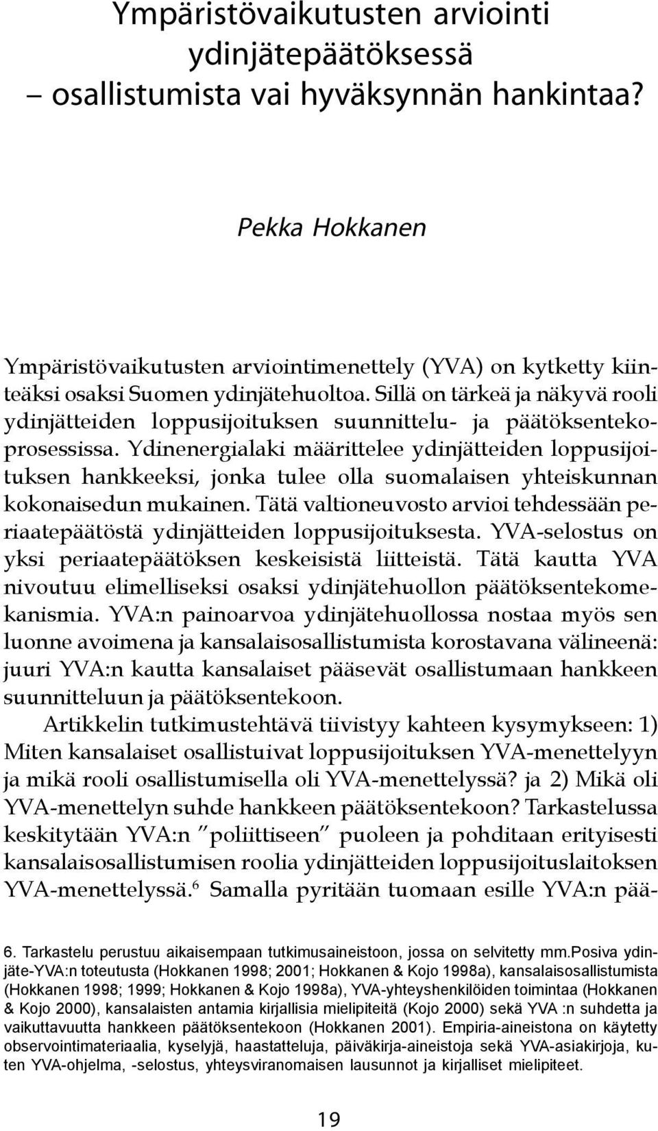 Sillä on tärkeä ja näkyvä rooli ydinjätteiden loppusijoituksen suunnittelu- ja päätöksentekoprosessissa.