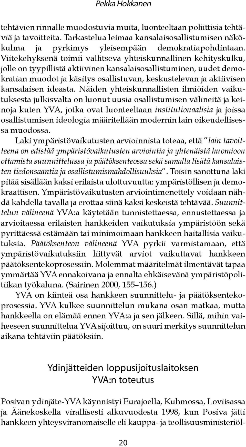 Viitekehyksenä toimii vallitseva yhteiskunnallinen kehityskulku, jolle on tyypillistä aktiivinen kansalaisosallistuminen, uudet demokratian muodot ja käsitys osallistuvan, keskustelevan ja aktiivisen