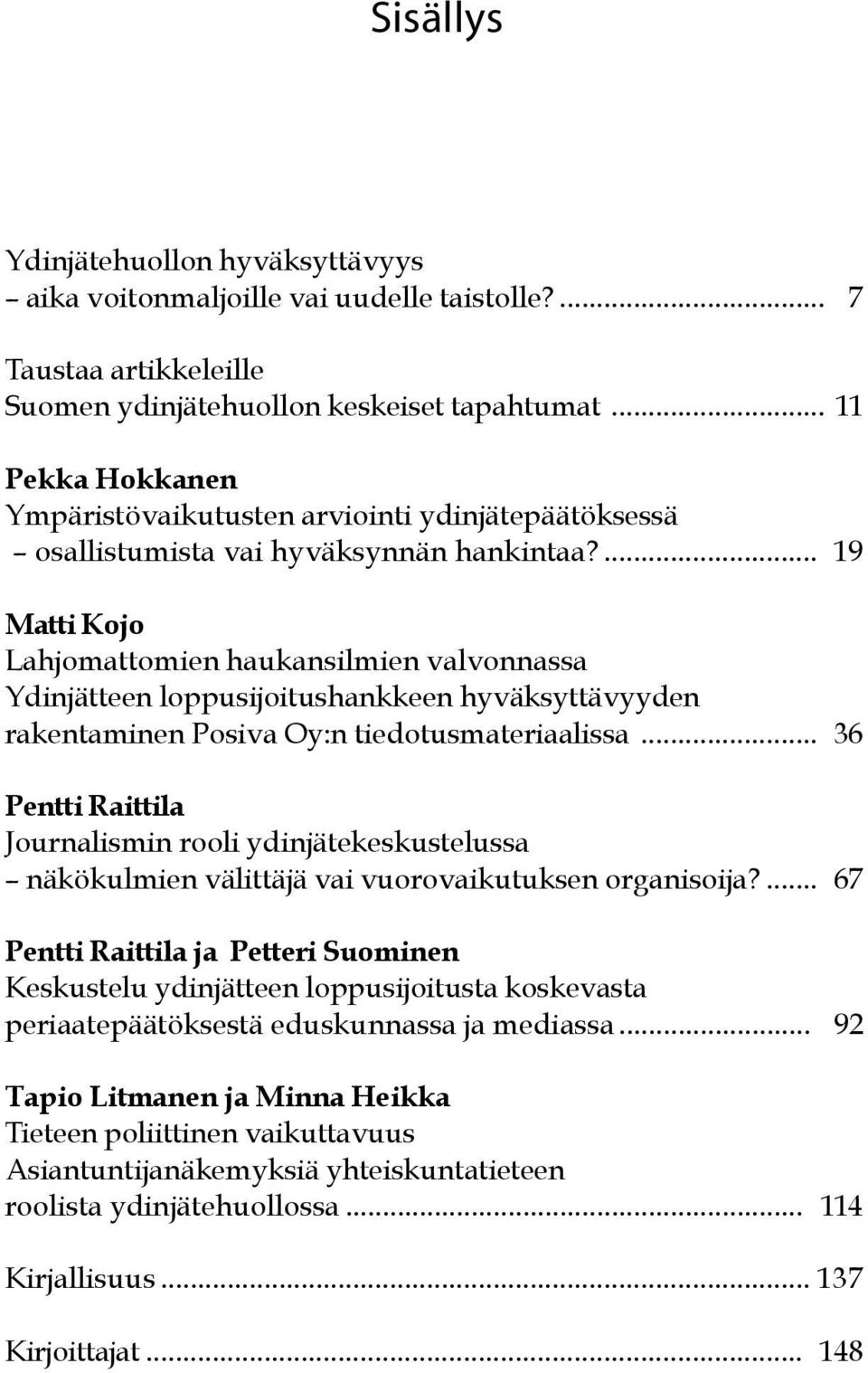 ... 19 Matti Kojo Lahjomattomien haukansilmien valvonnassa Ydinjätteen loppusijoitushankkeen hyväksyttävyyden rakentaminen Posiva Oy:n tiedotusmateriaalissa.