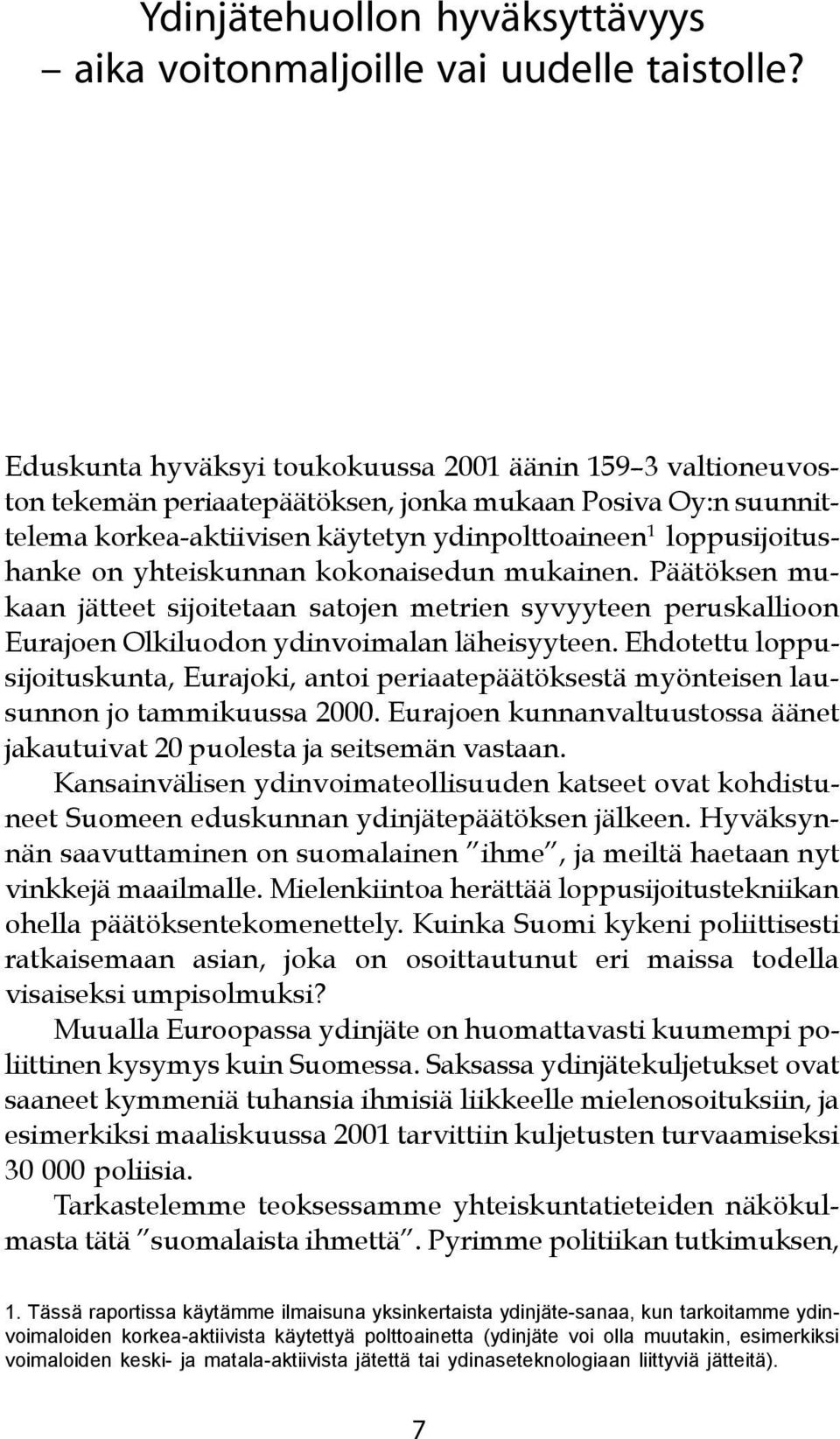 yhteiskunnan kokonaisedun mukainen. Päätöksen mukaan jätteet sijoitetaan satojen metrien syvyyteen peruskallioon Eurajoen Olkiluodon ydinvoimalan läheisyyteen.