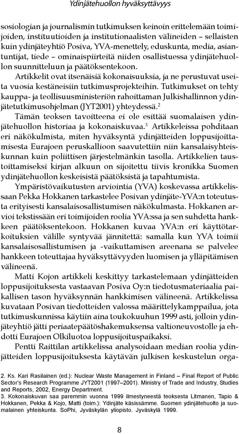 Artikkelit ovat itsenäisiä kokonaisuuksia, ja ne perustuvat useita vuosia kestäneisiin tutkimusprojekteihin.