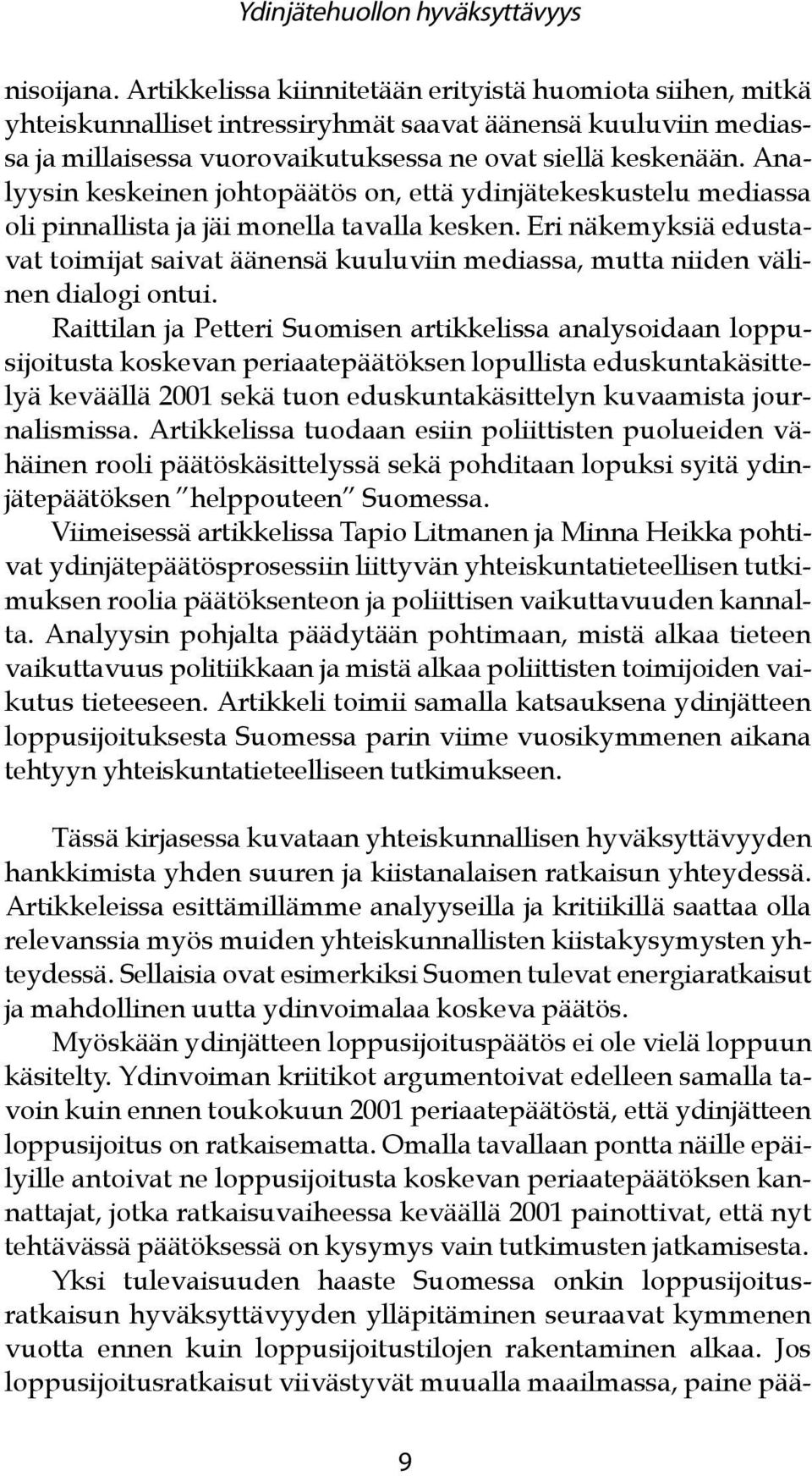 Analyysin keskeinen johtopäätös on, että ydinjätekeskustelu mediassa oli pinnallista ja jäi monella tavalla kesken.
