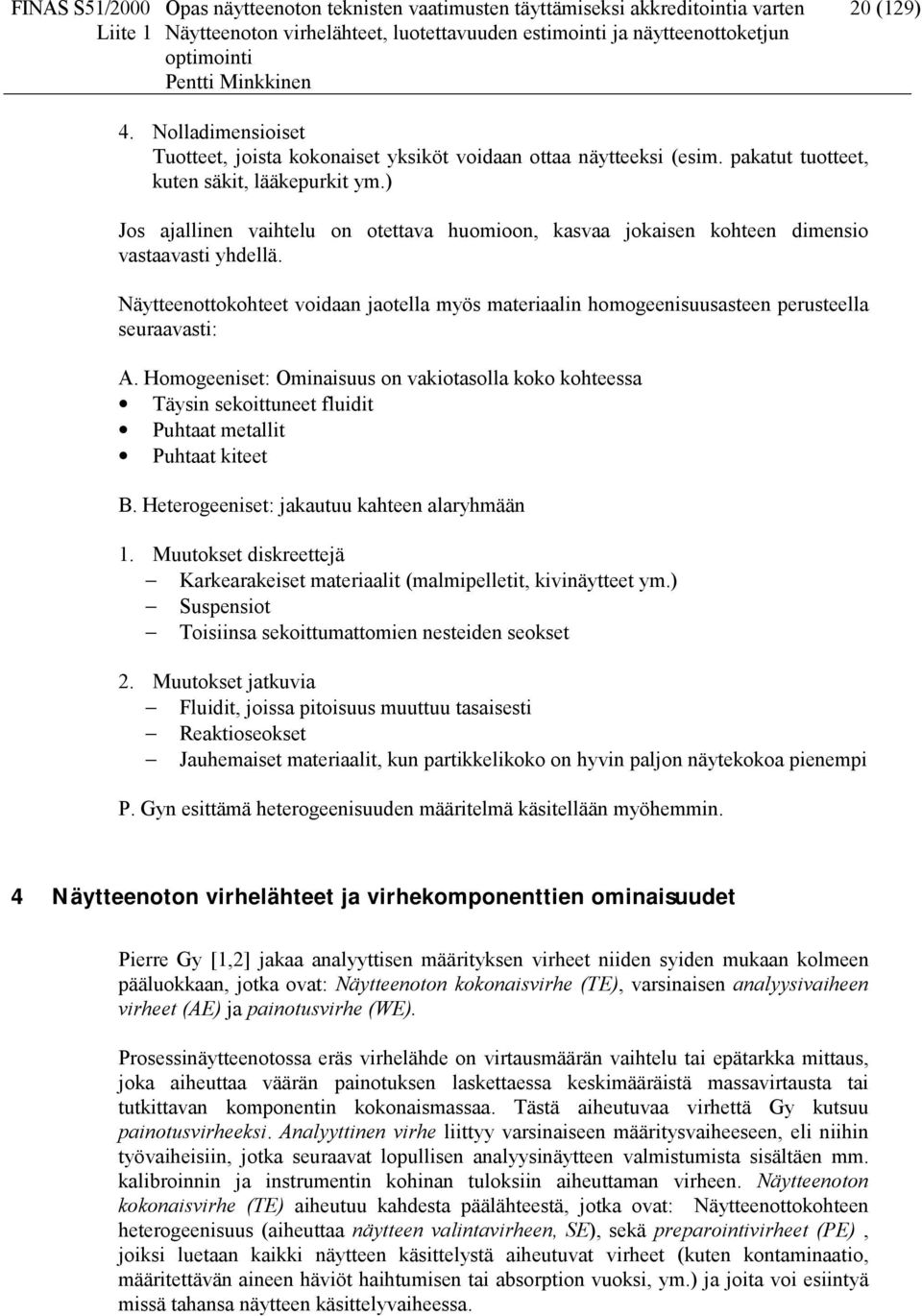 ) Jos ajalle vahtelu o otettava huomoo, kasvaa jokase kohtee dmeso vastaavast yhdellä. äytteeottokohteet vodaa jaotella myös materaal homogeesuusastee perusteella seuraavast: A.