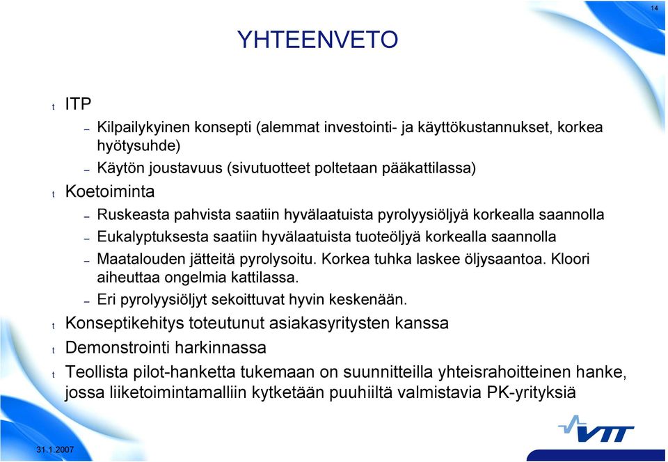 jätteitä pyrolysoitu. Korkea tuhka laskee öljysaantoa. Kloori aiheuttaa ongelmia kattilassa. Eri pyrolyysiöljyt sekoittuvat hyvin keskenään.