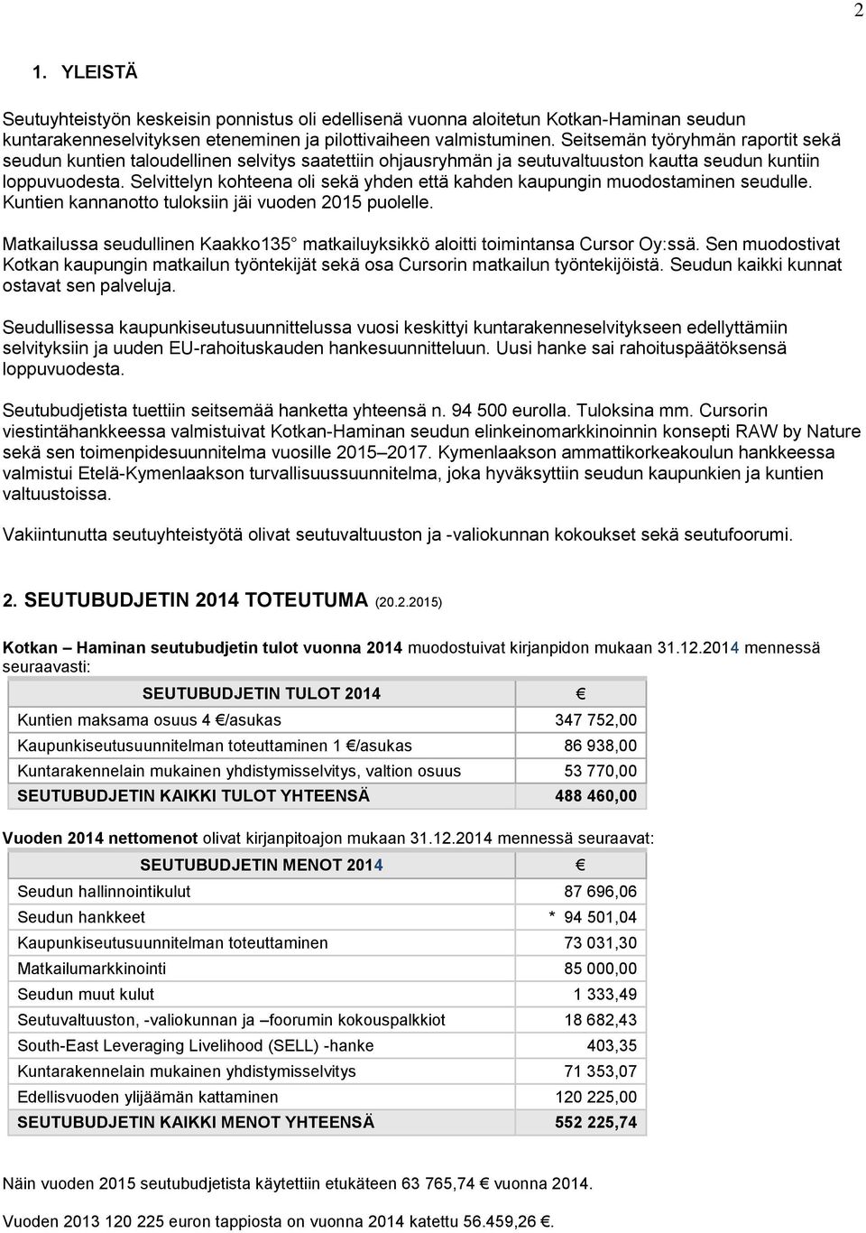 Selvittelyn kohteena oli sekä yhden että kahden kaupungin muodostaminen seudulle. Kuntien kannanotto tuloksiin jäi vuoden 2015 puolelle.