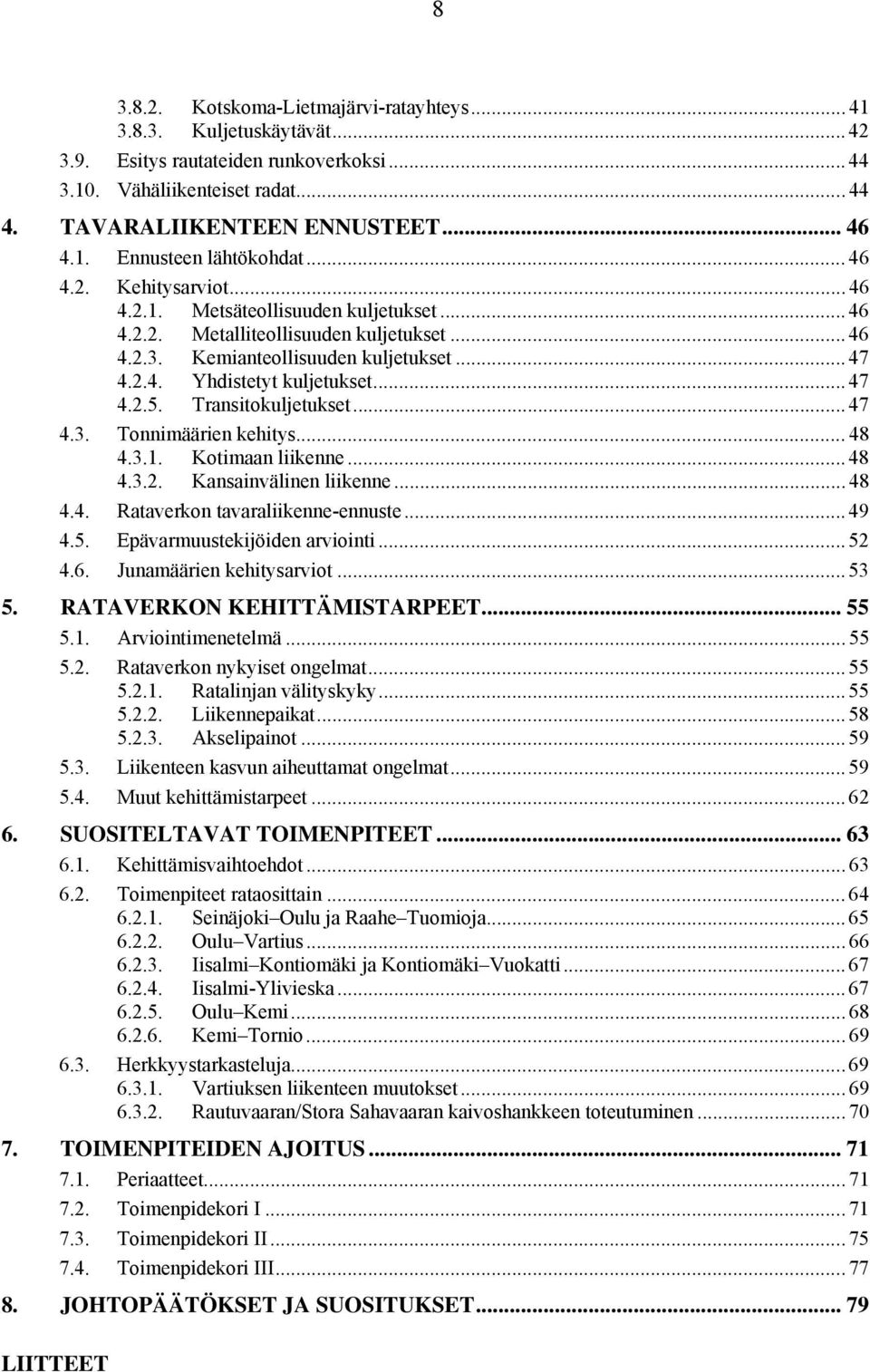 Transitokuljetukset... 47 4.3. Tonnimäärien kehitys... 48 4.3.1. Kotimaan liikenne... 48 4.3.2. Kansainvälinen liikenne... 48 4.4. Rataverkon tavaraliikenne-ennuste... 49 4.5.