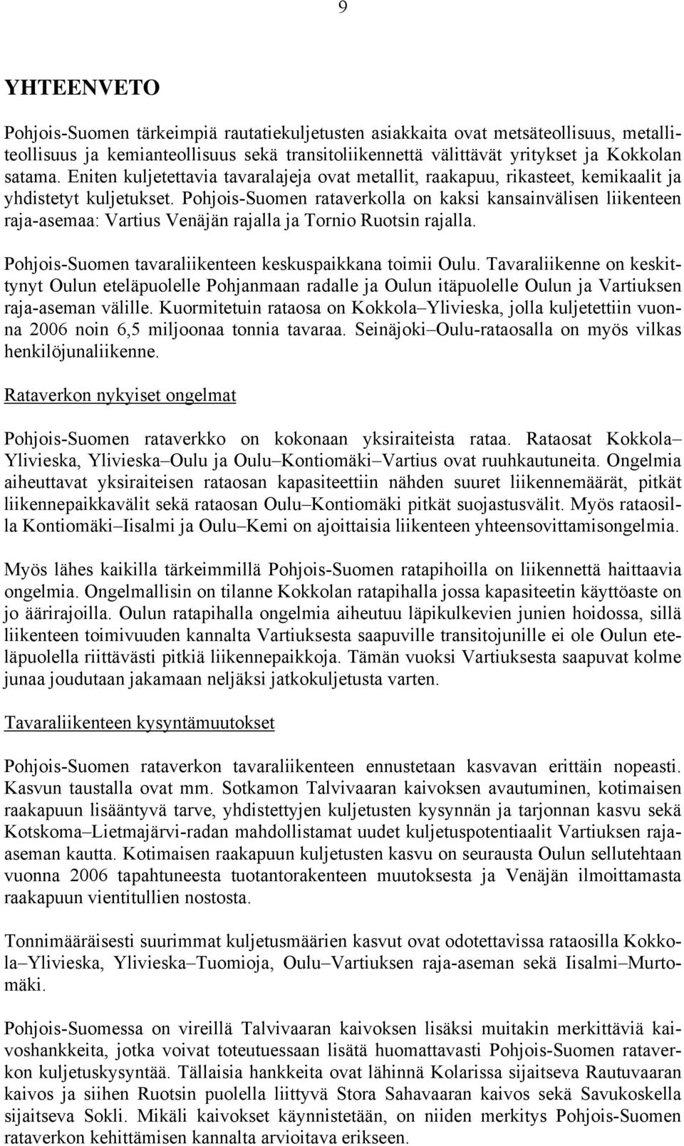 Pohjois-Suomen rataverkolla on kaksi kansainvälisen liikenteen raja-asemaa: Vartius Venäjän rajalla ja Tornio Ruotsin rajalla. Pohjois-Suomen tavaraliikenteen keskuspaikkana toimii Oulu.