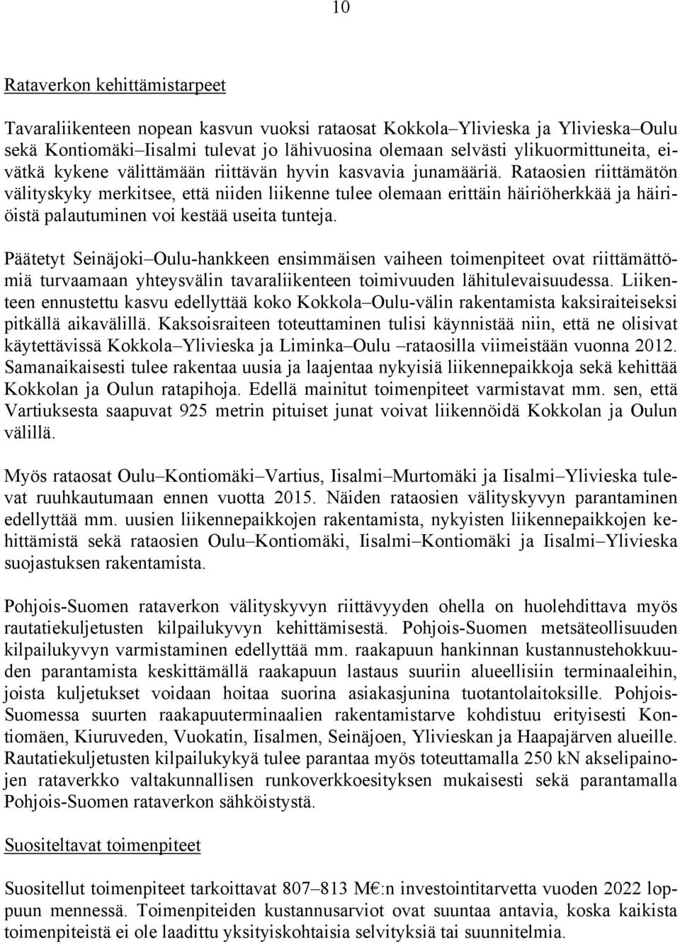 Rataosien riittämätön välityskyky merkitsee, että niiden liikenne tulee olemaan erittäin häiriöherkkää ja häiriöistä palautuminen voi kestää useita tunteja.
