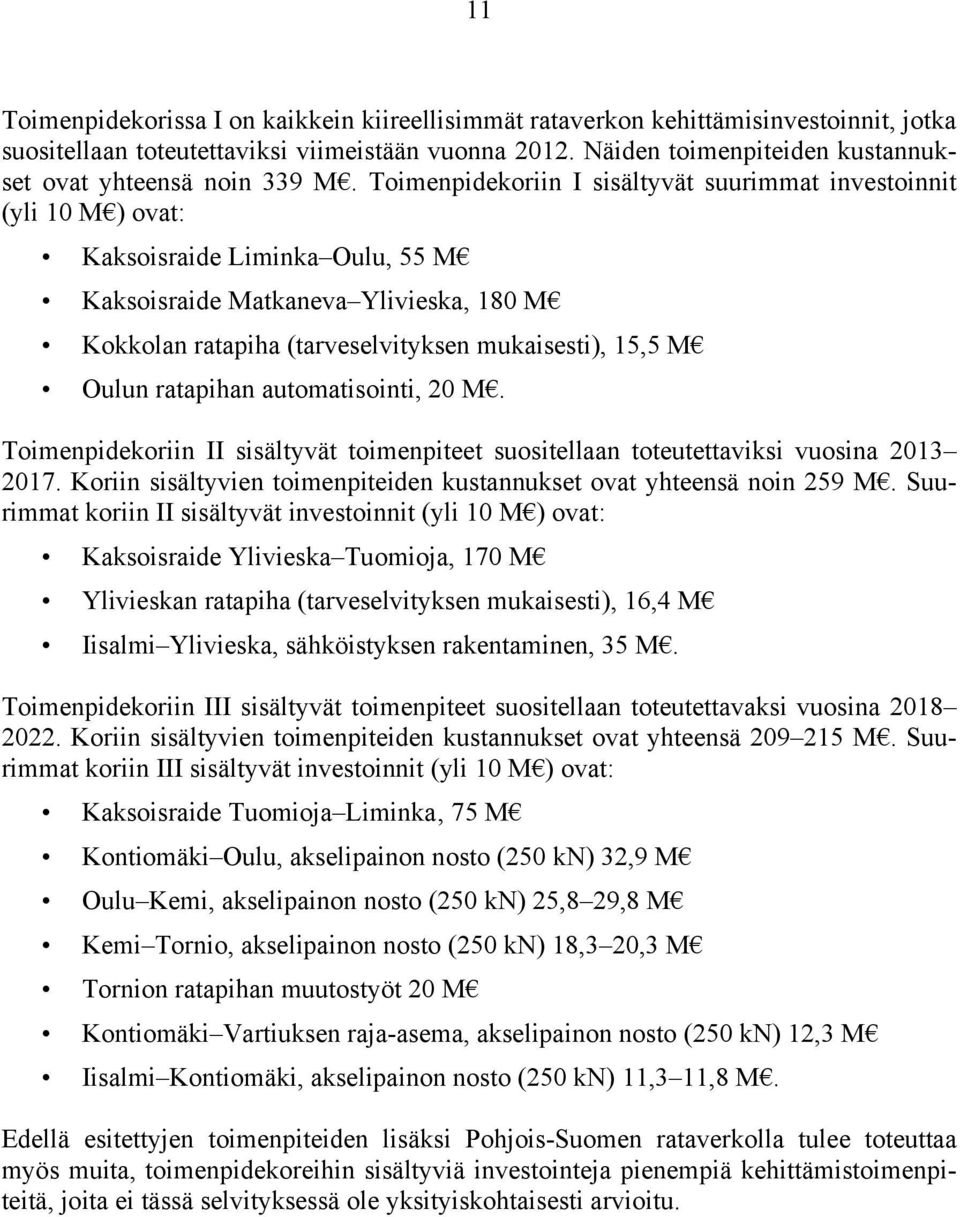 Toimenpidekoriin I sisältyvät suurimmat investoinnit (yli 10 M ) ovat: Kaksoisraide Liminka Oulu, 55 M Kaksoisraide Matkaneva Ylivieska, 180 M Kokkolan ratapiha (tarveselvityksen mukaisesti), 15,5 M