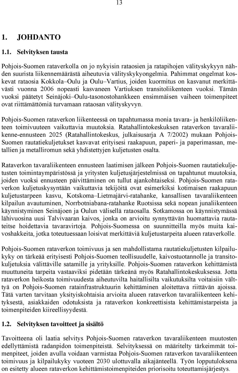 Tämän vuoksi päätetyt Seinäjoki Oulu-tasonostohankkeen ensimmäisen vaiheen toimenpiteet ovat riittämättömiä turvamaan rataosan välityskyvyn.