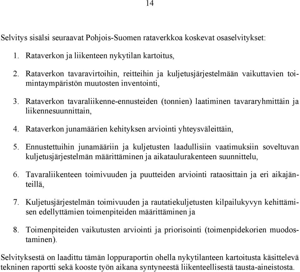 Rataverkon tavaraliikenne-ennusteiden (tonnien) laatiminen tavararyhmittäin ja liikennesuunnittain, 4. Rataverkon junamäärien kehityksen arviointi yhteysväleittäin, 5.