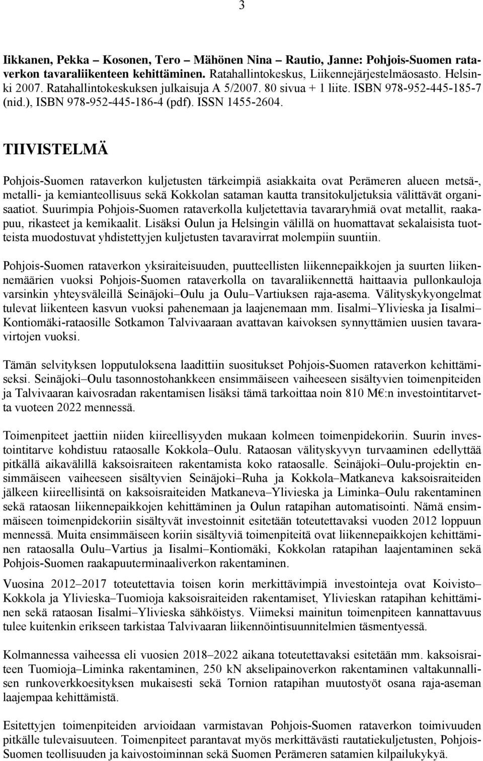 TIIVISTELMÄ Pohjois-Suomen rataverkon kuljetusten tärkeimpiä asiakkaita ovat Perämeren alueen metsä-, metalli- ja kemianteollisuus sekä Kokkolan sataman kautta transitokuljetuksia välittävät