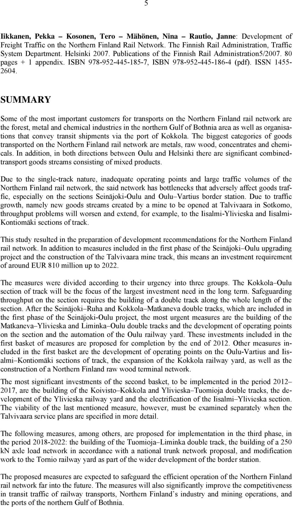 SUMMARY Some of the most important customers for transports on the Northern Finland rail network are the forest, metal and chemical industries in the northern Gulf of Bothnia area as well as