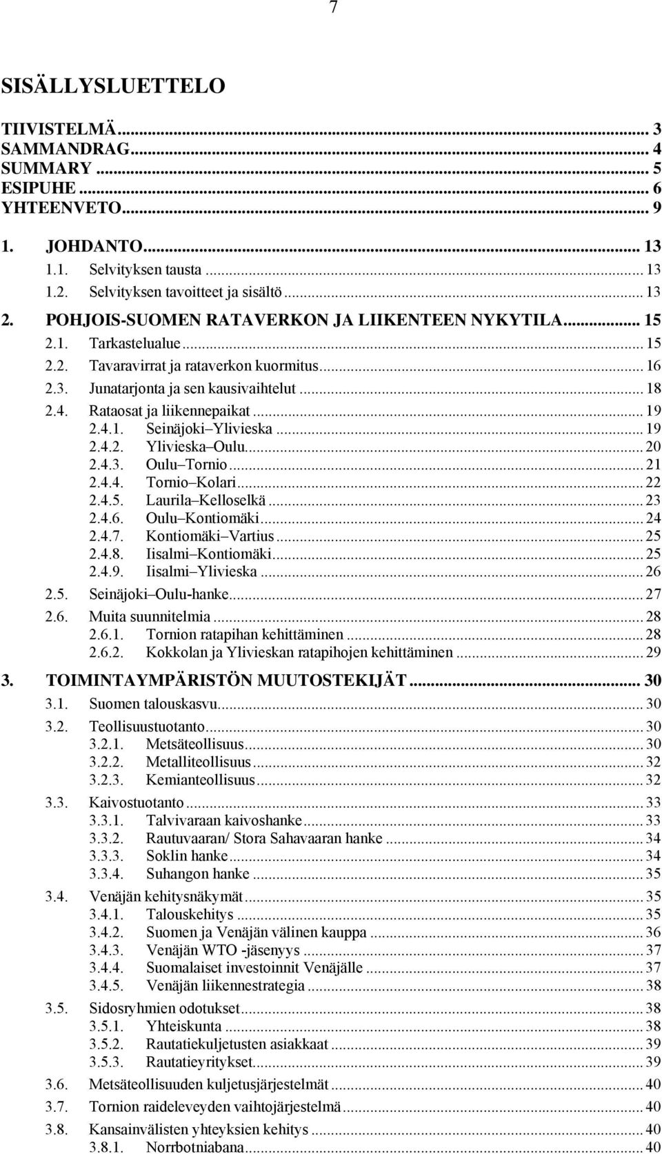 Rataosat ja liikennepaikat... 19 2.4.1. Seinäjoki Ylivieska... 19 2.4.2. Ylivieska Oulu... 20 2.4.3. Oulu Tornio... 21 2.4.4. Tornio Kolari... 22 2.4.5. Laurila Kelloselkä... 23 2.4.6.