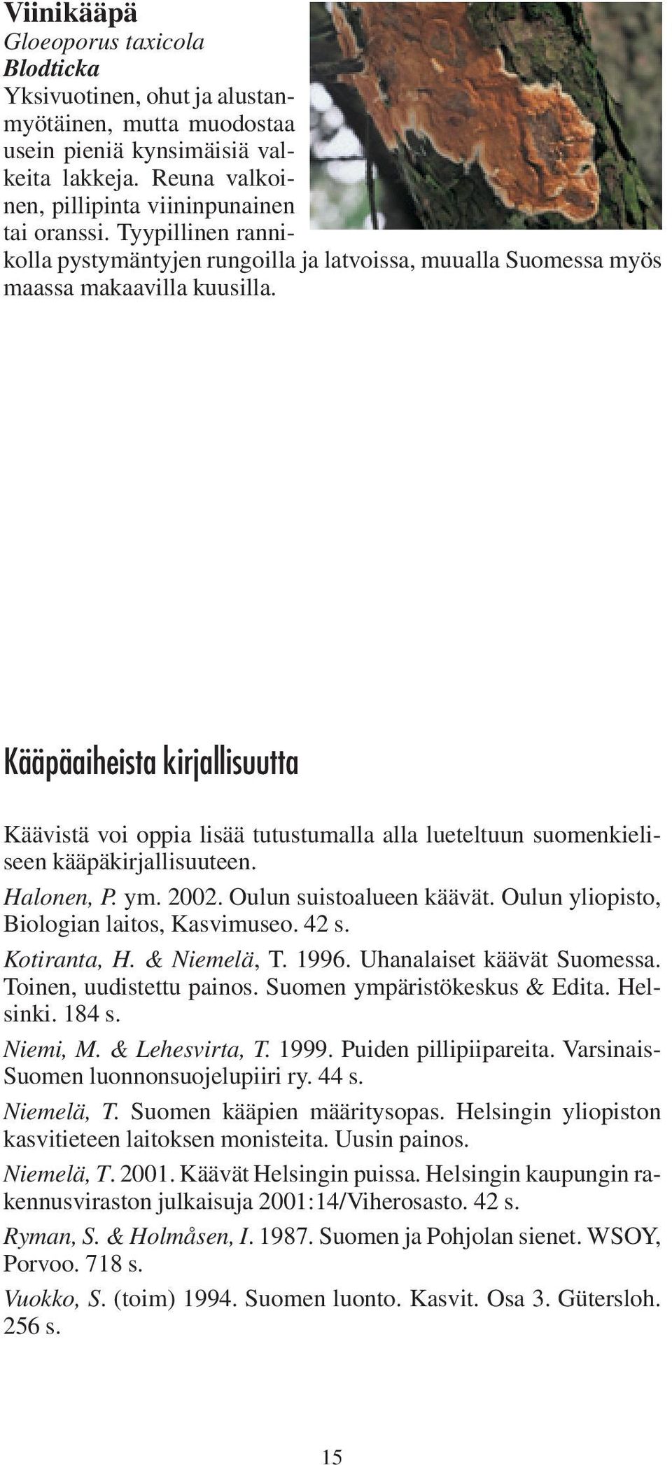 Kääpäaiheista kirjallisuutta Käävistä voi oppia lisää tutustumalla alla lueteltuun suomenkieliseen kääpäkirjallisuuteen. Halonen, P. ym. 2002. Oulun suistoalueen käävät.