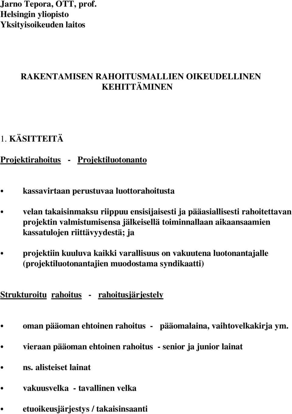 jälkeisellä toiminnallaan aikaansaamien kassatulojen riittävyydestä; ja projektiin kuuluva kaikki varallisuus on vakuutena luotonantajalle (projektiluotonantajien muodostama syndikaatti)