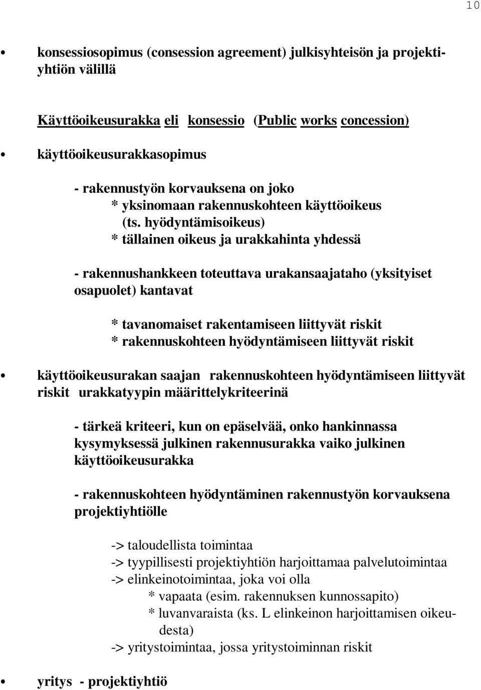 hyödyntämisoikeus) * tällainen oikeus ja urakkahinta yhdessä - rakennushankkeen toteuttava urakansaajataho (yksityiset osapuolet) kantavat * tavanomaiset rakentamiseen liittyvät riskit *