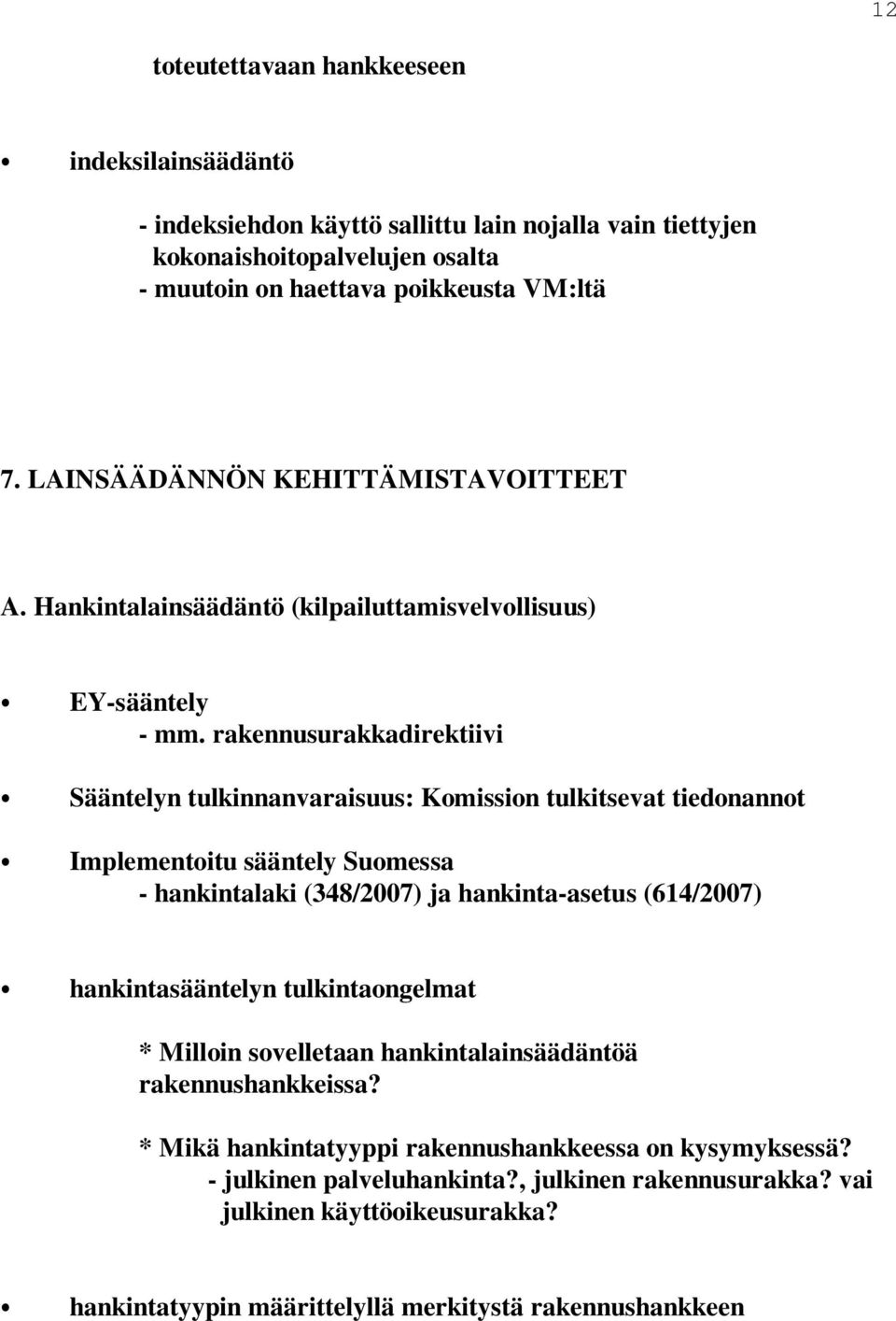 rakennusurakkadirektiivi Sääntelyn tulkinnanvaraisuus: Komission tulkitsevat tiedonannot Implementoitu sääntely Suomessa - hankintalaki (348/2007) ja hankinta-asetus (614/2007)