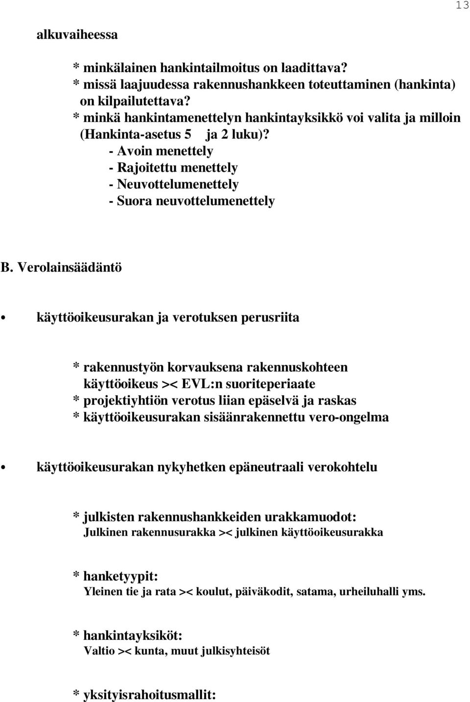 Verolainsäädäntö käyttöoikeusurakan ja verotuksen perusriita * rakennustyön korvauksena rakennuskohteen käyttöoikeus >< EVL:n suoriteperiaate * projektiyhtiön verotus liian epäselvä ja raskas *