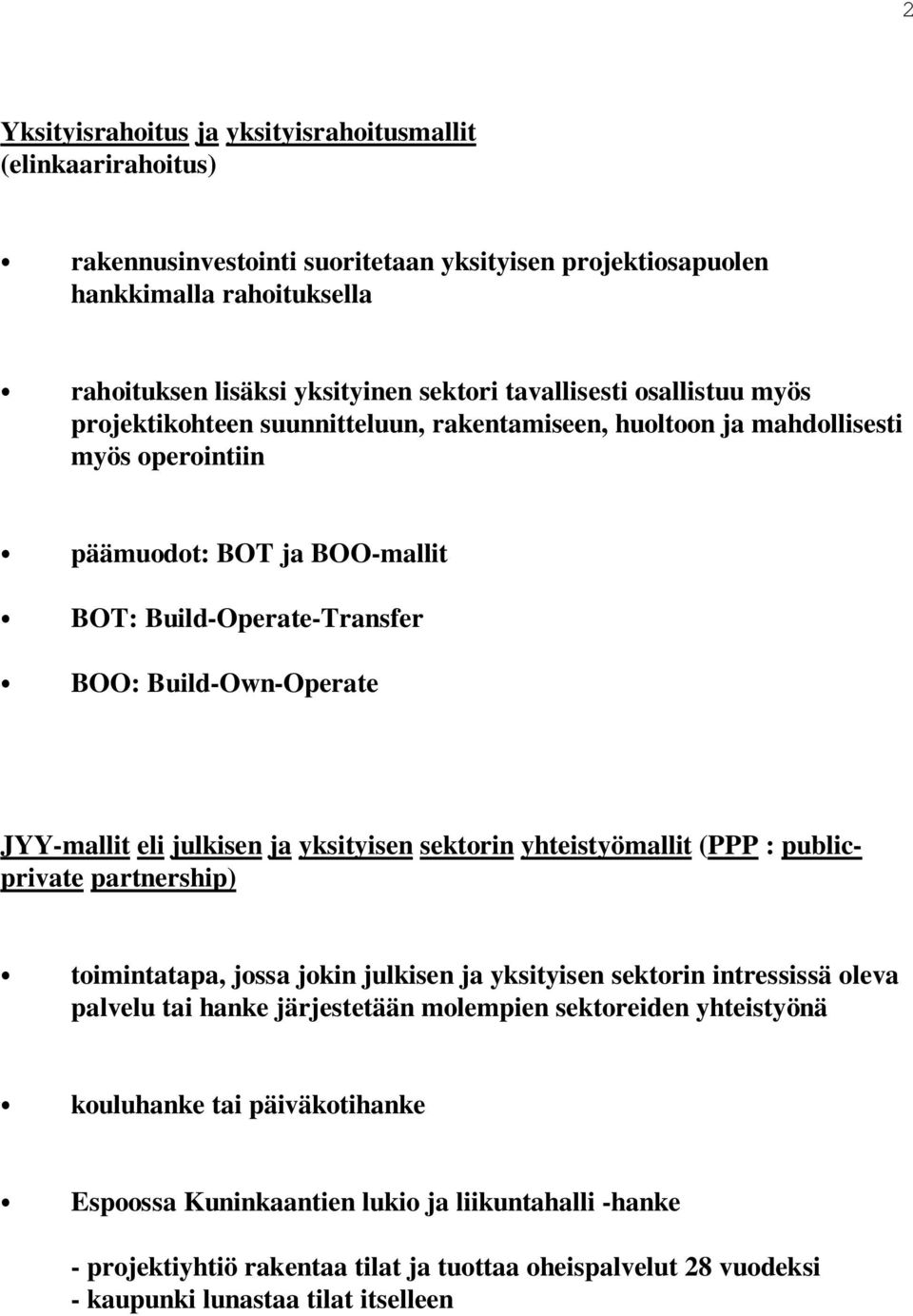 JYY-mallit eli julkisen ja yksityisen sektorin yhteistyömallit (PPP : publicprivate partnership) toimintatapa, jossa jokin julkisen ja yksityisen sektorin intressissä oleva palvelu tai hanke