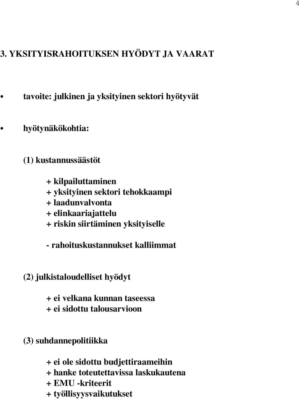 yksityiselle - rahoituskustannukset kalliimmat (2) julkistaloudelliset hyödyt + ei velkana kunnan taseessa + ei sidottu