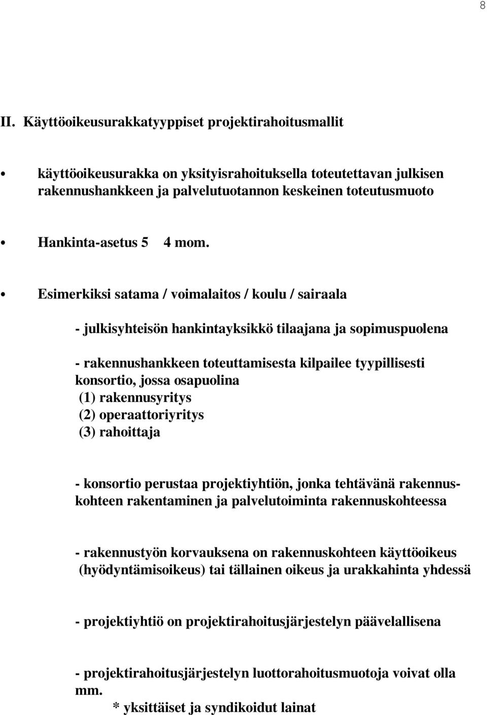 Esimerkiksi satama / voimalaitos / koulu / sairaala - julkisyhteisön hankintayksikkö tilaajana ja sopimuspuolena - rakennushankkeen toteuttamisesta kilpailee tyypillisesti konsortio, jossa osapuolina