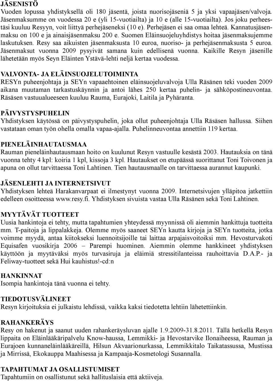 Suomen Eläinsuojeluyhdistys hoitaa jäsenmaksujemme laskutuksen. Resy saa aikuisten jäsenmaksusta 10 euroa, nuoriso- ja perhejäsenmaksusta 5 euroa.