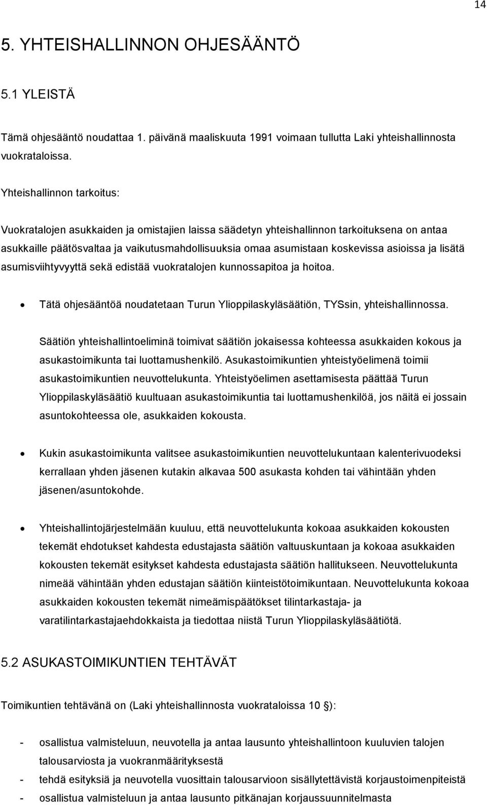 asioissa ja lisätä asumisviihtyvyyttä sekä edistää vuokratalojen kunnossapitoa ja hoitoa. Tätä ohjesääntöä noudatetaan Turun Ylioppilaskyläsäätiön, TYSsin, yhteishallinnossa.