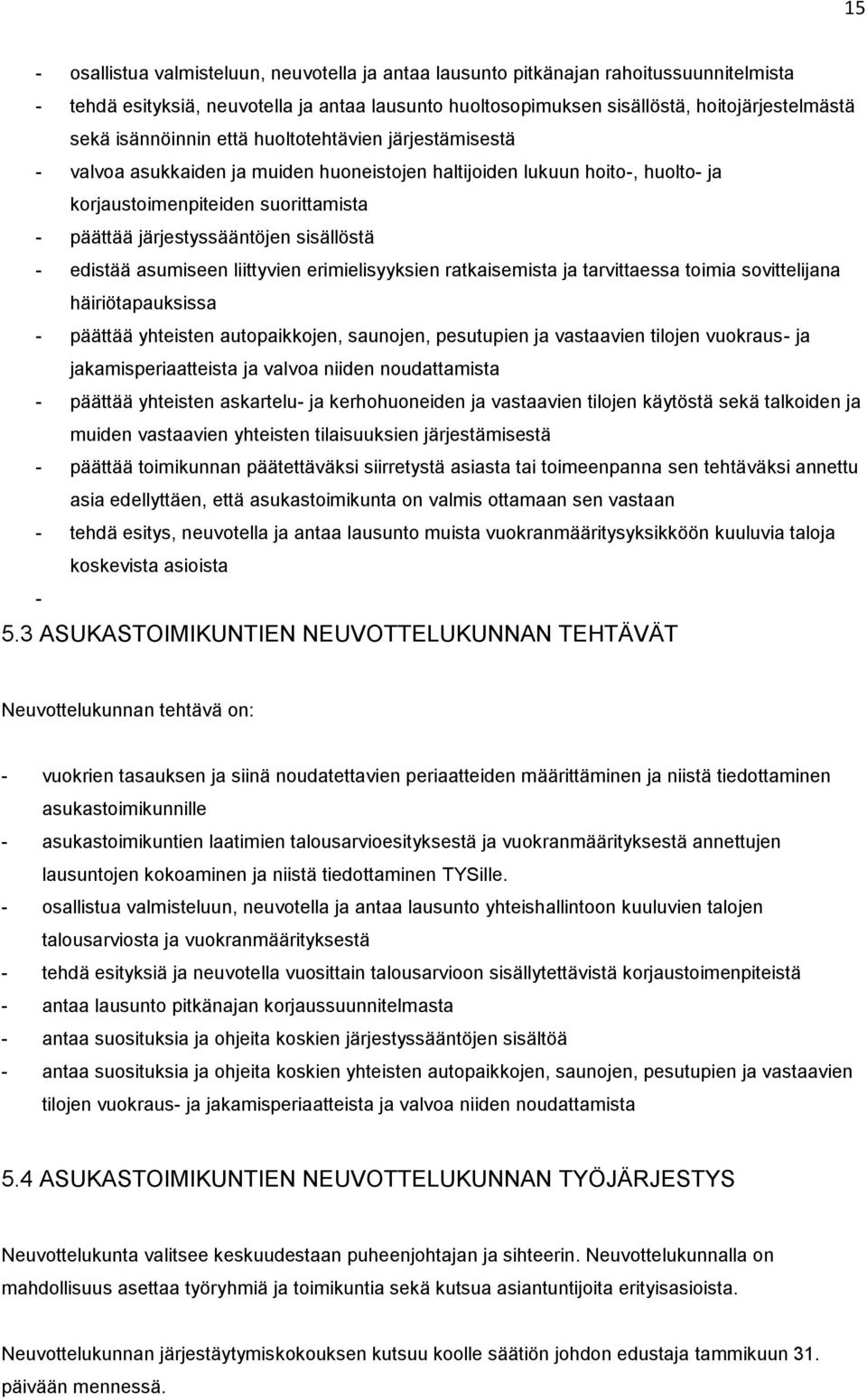 sisällöstä - edistää asumiseen liittyvien erimielisyyksien ratkaisemista ja tarvittaessa toimia sovittelijana häiriötapauksissa - päättää yhteisten autopaikkojen, saunojen, pesutupien ja vastaavien