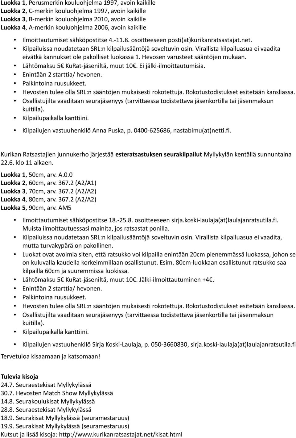 Virallista kilpailuasua ei vaadita eivätkä kannukset ole pakolliset luokassa 1. Hevosen varusteet sääntöjen mukaan. Lähtömaksu 5 KuRat-jäseniltä, muut 10. Ei jälki-ilmoittautumisia.