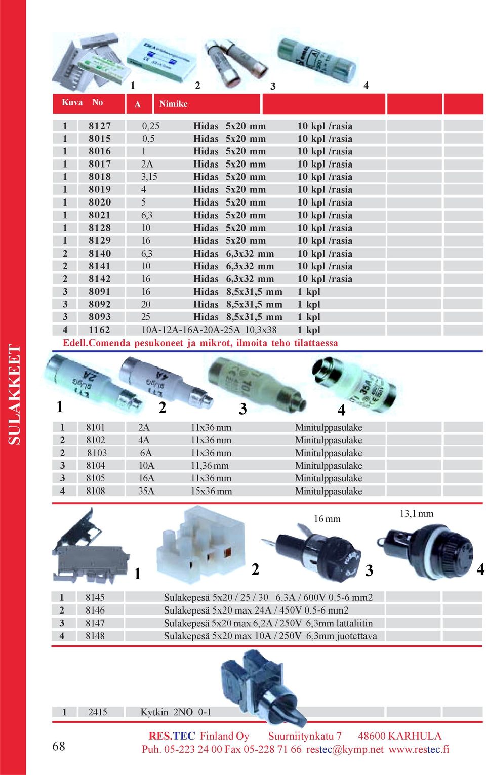 6 Hidas 6,x mm 0 kpl /rasia 809 6 Hidas 8,5x,5 mm kpl 809 0 Hidas 8,5x,5 mm kpl 809 5 Hidas 8,5x,5 mm kpl 4 6 0A-A-6A-0A-5A 0,x8 kpl Edell.