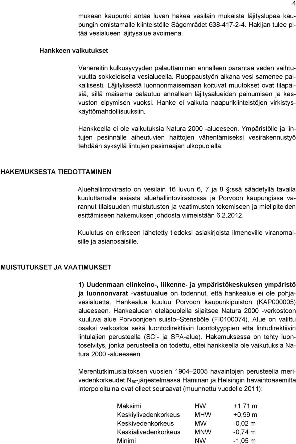 Läjityksestä luonnonmaisemaan koituvat muutokset ovat tilapäisiä, sillä maisema palautuu ennalleen läjitysalueiden painumisen ja kasvuston elpymisen vuoksi.