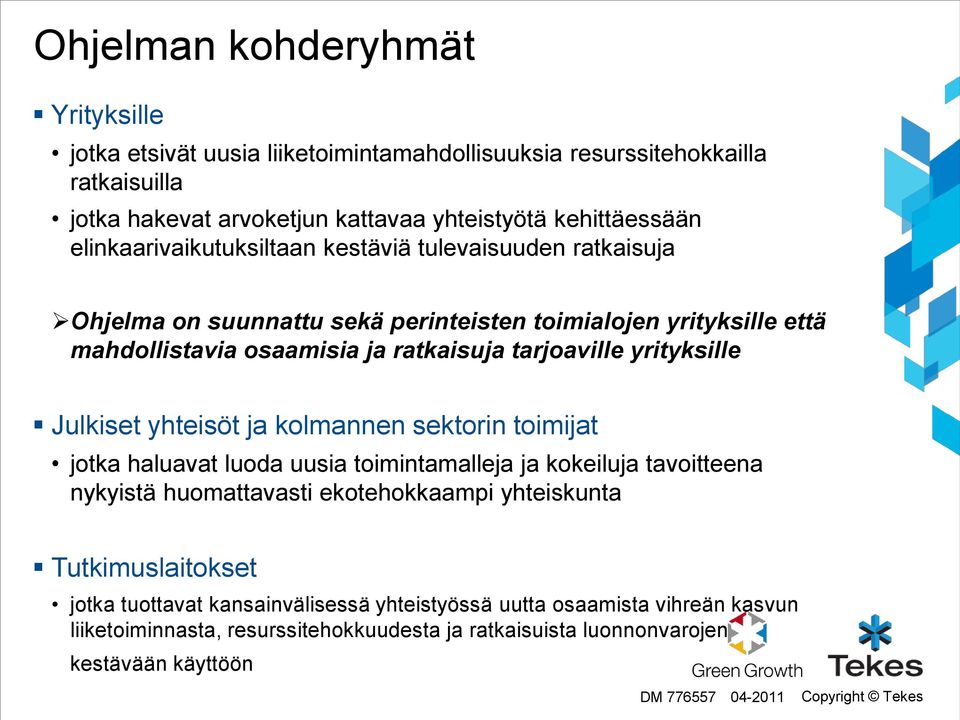 yrityksille Julkiset yhteisöt ja kolmannen sektorin toimijat jotka haluavat luoda uusia toimintamalleja ja kokeiluja tavoitteena nykyistä huomattavasti ekotehokkaampi yhteiskunta