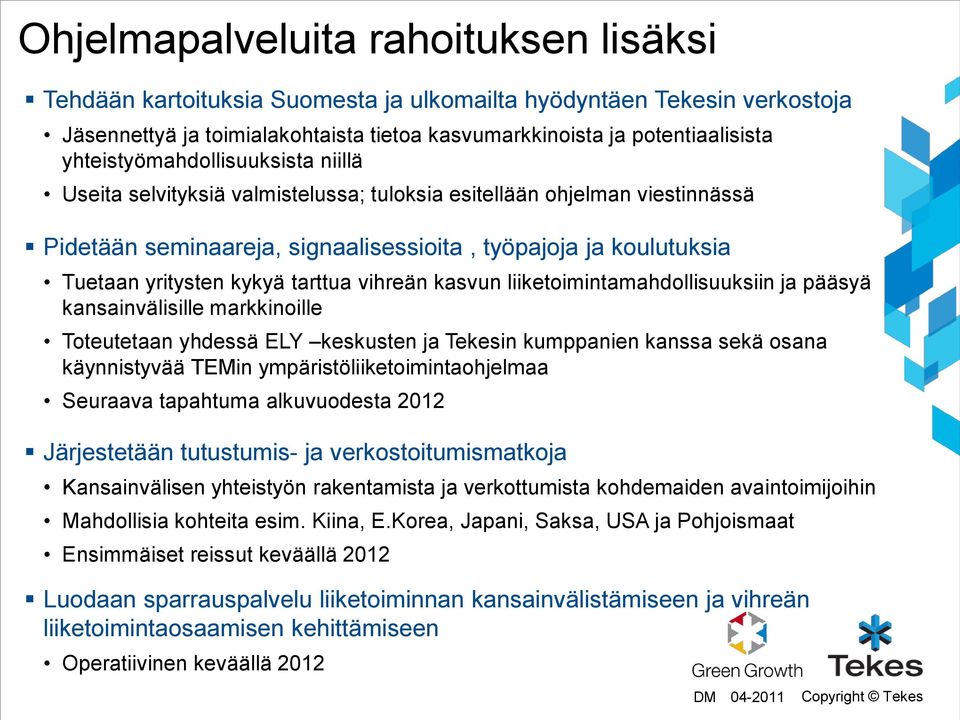 tarttua vihreän kasvun liiketoimintamahdollisuuksiin ja pääsyä kansainvälisille markkinoille Toteutetaan yhdessä ELY keskusten ja Tekesin kumppanien kanssa sekä osana käynnistyvää TEMin