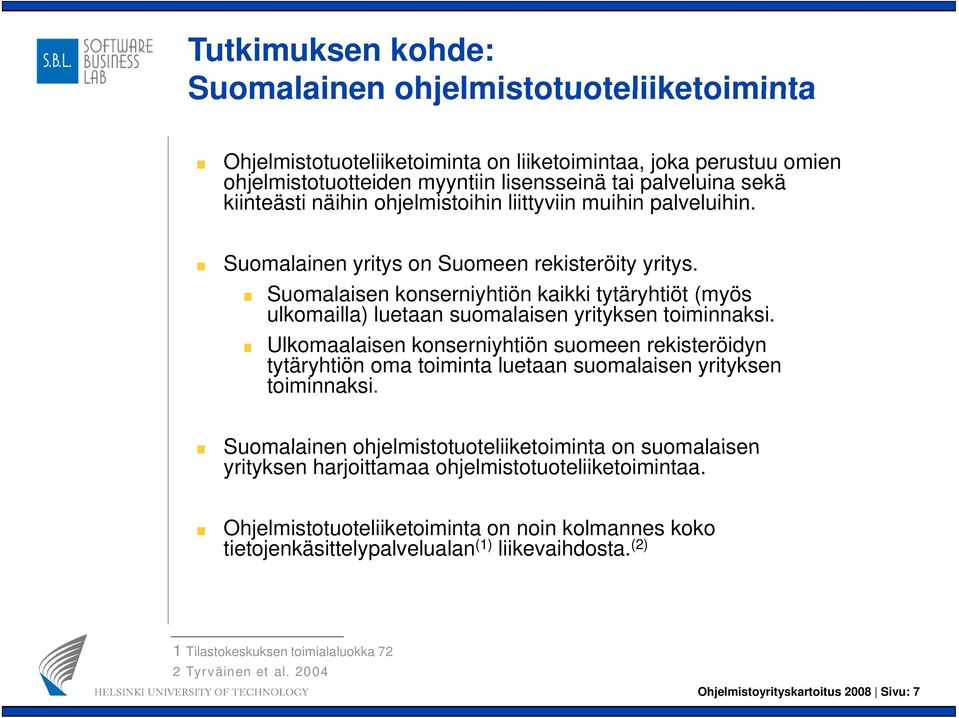 Suomalaisen konserniyhtiön kaikki tytäryhtiöt (myös ulkomailla) luetaan suomalaisen yrityksen toiminnaksi.