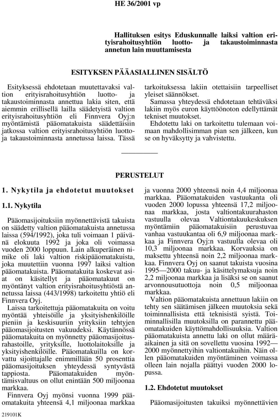 pääomatakuista säädettäisiin jatkossa valtion erityisrahoitusyhtiön luottoja takaustoiminnasta annetussa laissa. Tässä tarkoituksessa lakiin otettaisiin tarpeelliset yleiset säännökset.