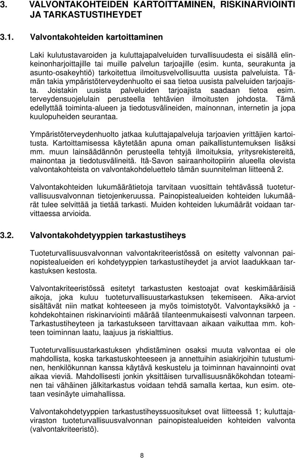 kunta, seurakunta ja asunto-osakeyhtiö) tarkoitettua ilmoitusvelvollisuutta uusista palveluista. Tämän takia ympäristöterveydenhuolto ei saa tietoa uusista palveluiden tarjoajista.