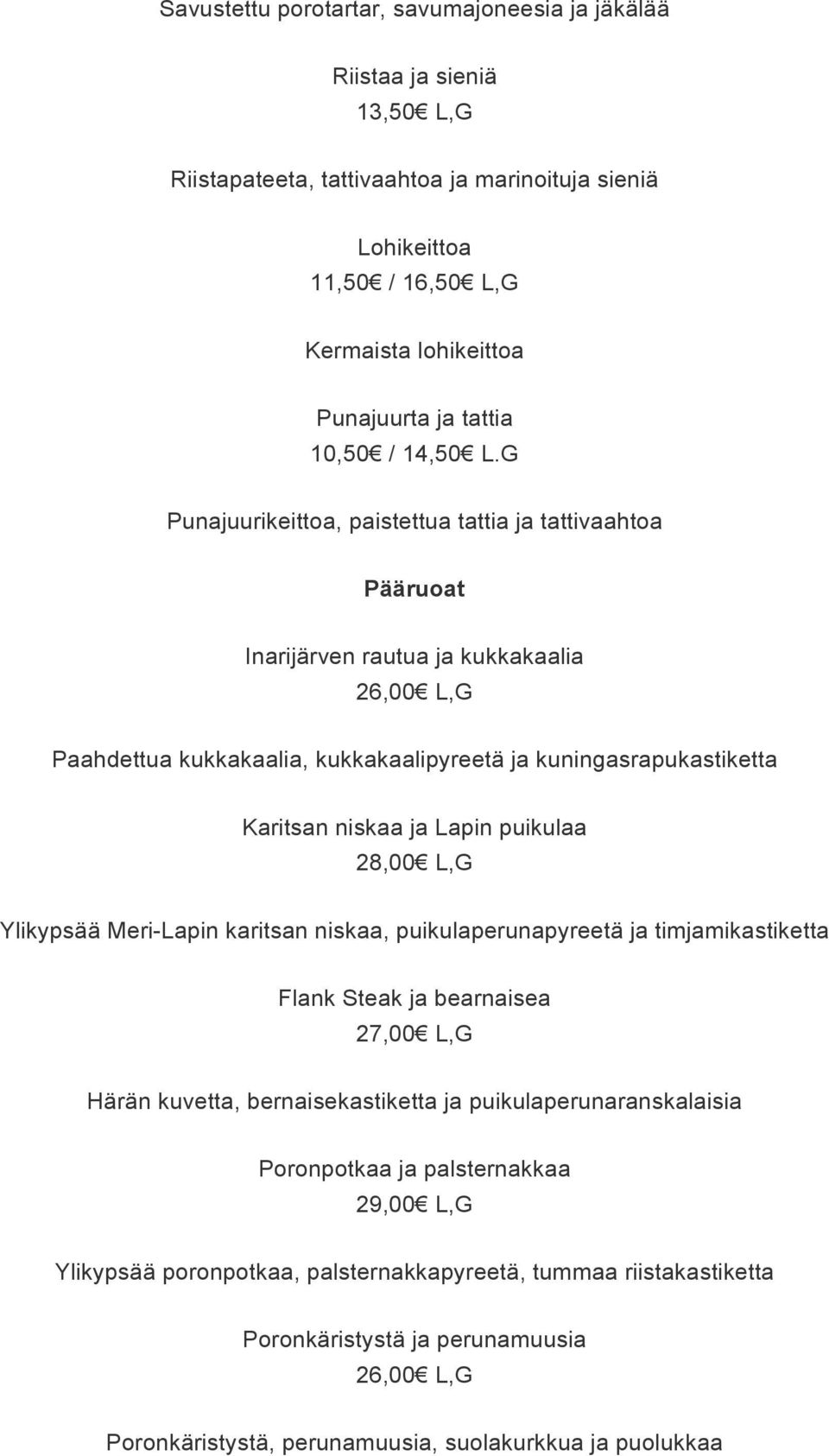 G Punajuurikeittoa, paistettua tattia ja tattivaahtoa Pääruoat Inarijärven rautua ja kukkakaalia 26,00 L,G Paahdettua kukkakaalia, kukkakaalipyreetä ja kuningasrapukastiketta Karitsan niskaa ja Lapin