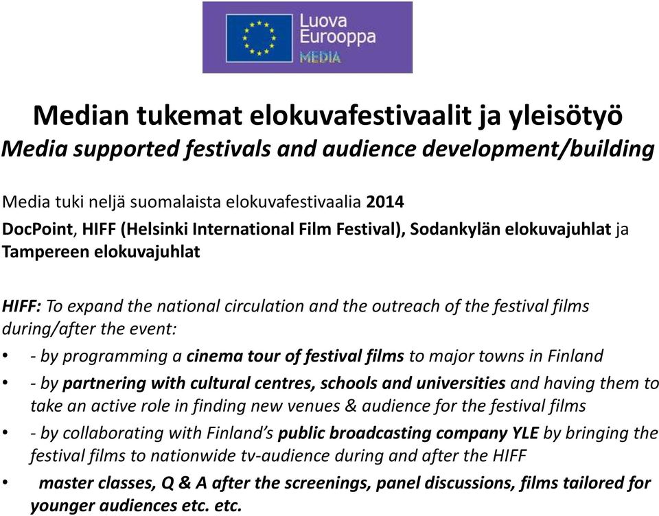 tour of festival films to major towns in Finland - by partnering with cultural centres, schools and universities and having them to take an active role in finding new venues & audience for the