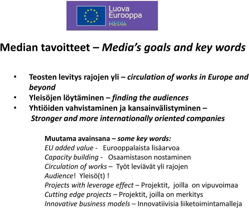 value - Eurooppalaista lisäarvoa Capacity building - Osaamistason nostaminen Circulation of works Työt leviävät yli rajojen Audience! Yleisö(t)!