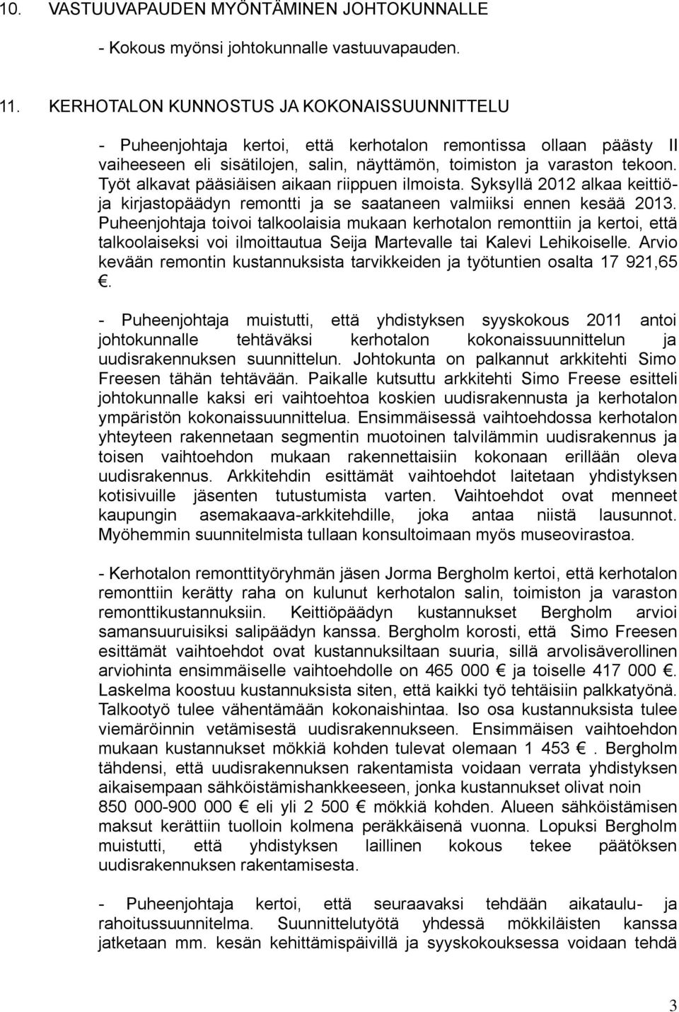 Työt alkavat pääsiäisen aikaan riippuen ilmoista. Syksyllä 2012 alkaa keittiöja kirjastopäädyn remontti ja se saataneen valmiiksi ennen kesää 2013.