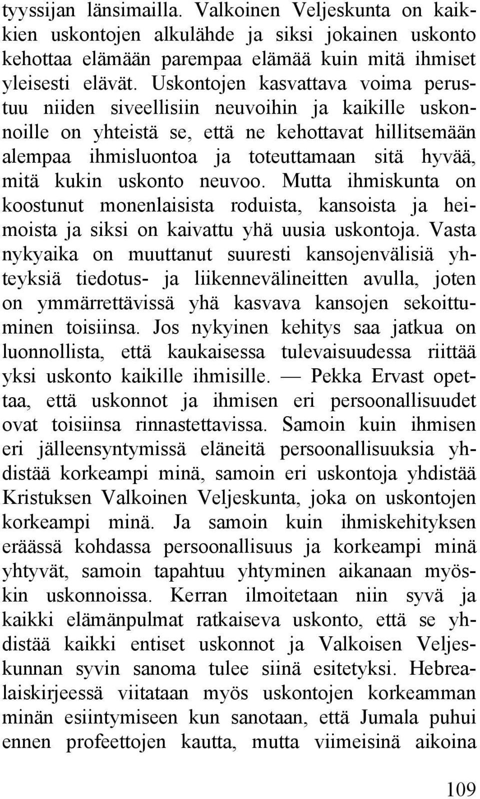 uskonto neuvoo. Mutta ihmiskunta on koostunut monenlaisista roduista, kansoista ja heimoista ja siksi on kaivattu yhä uusia uskontoja.