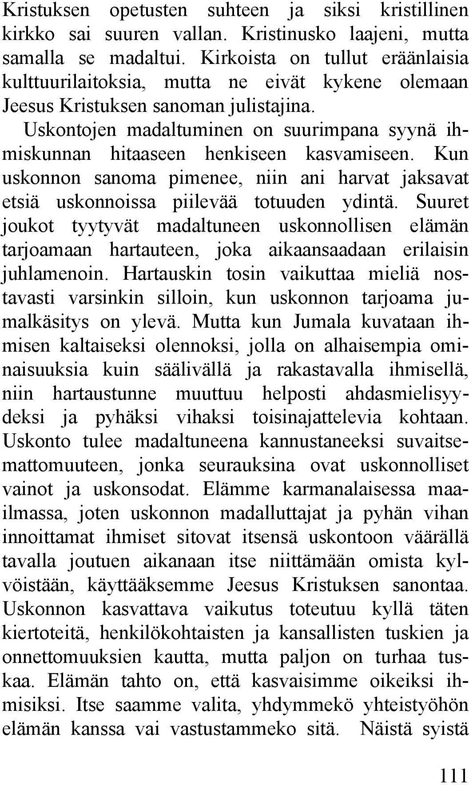 Uskontojen madaltuminen on suurimpana syynä ihmiskunnan hitaaseen henkiseen kasvamiseen. Kun uskonnon sanoma pimenee, niin ani harvat jaksavat etsiä uskonnoissa piilevää totuuden ydintä.