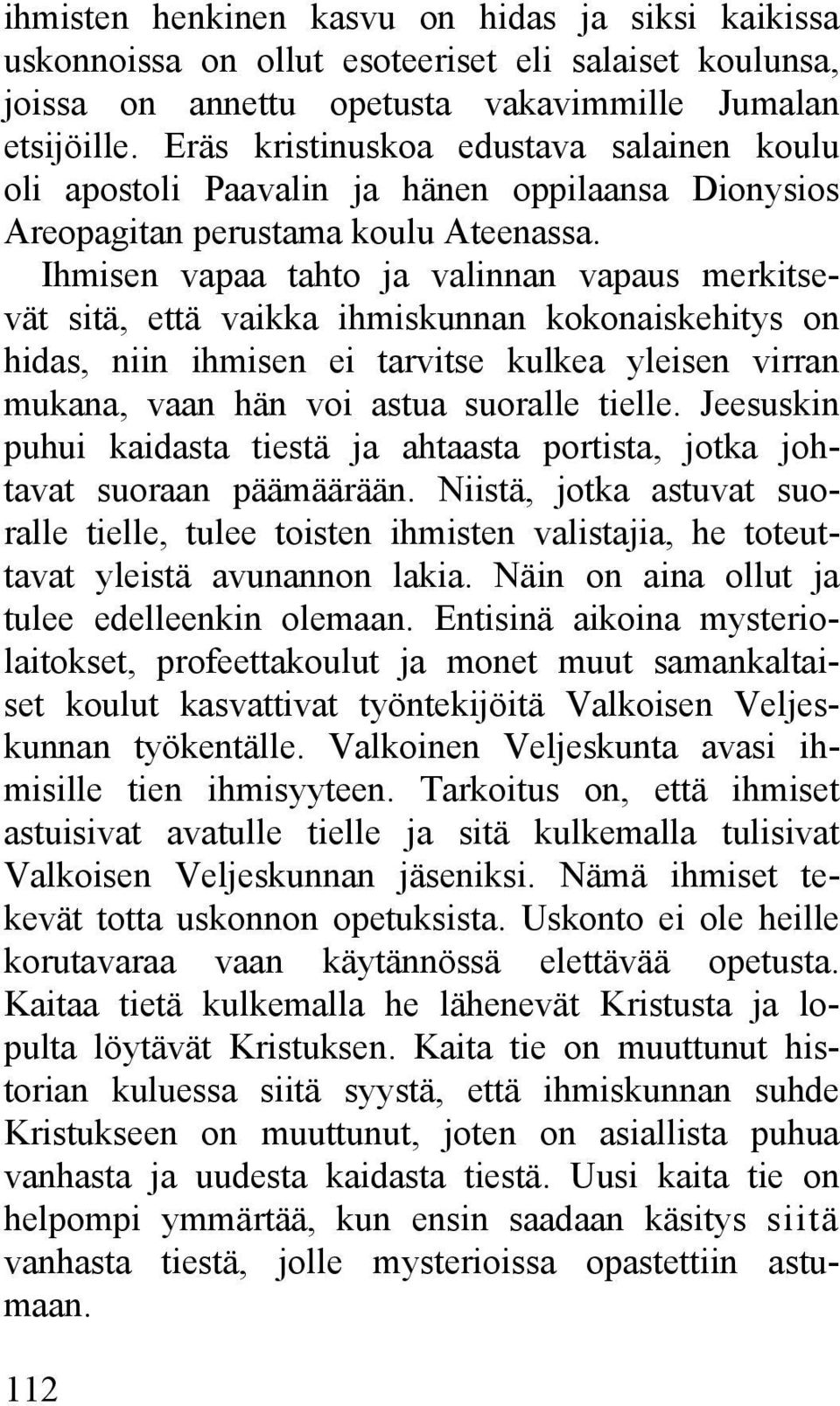 Ihmisen vapaa tahto ja valinnan vapaus merkitsevät sitä, että vaikka ihmiskunnan kokonaiskehitys on hidas, niin ihmisen ei tarvitse kulkea yleisen virran mukana, vaan hän voi astua suoralle tielle.