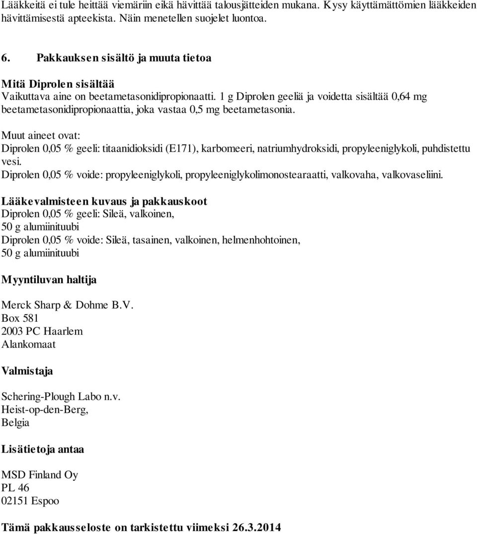 1 g Diprolen geeliä ja voidetta sisältää 0,64 mg beetametasonidipropionaattia, joka vastaa 0,5 mg beetametasonia.