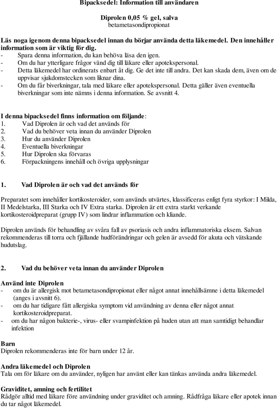 - Detta läkemedel har ordinerats enbart åt dig. Ge det inte till andra. Det kan skada dem, även om de uppvisar sjukdomstecken som liknar dina.