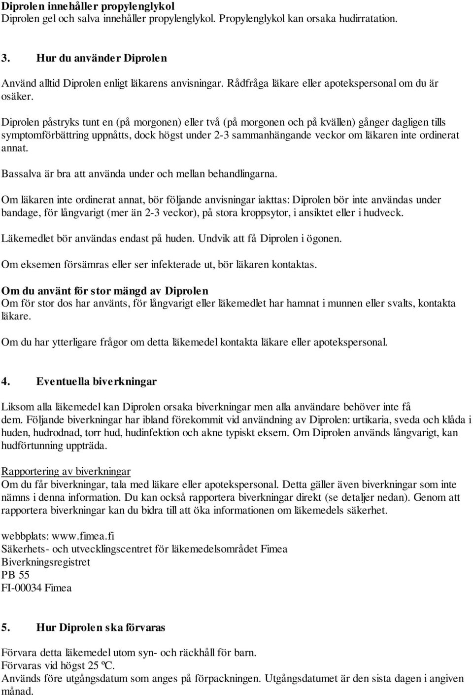 Diprolen påstryks tunt en (på morgonen) eller två (på morgonen och på kvällen) gånger dagligen tills symptomförbättring uppnåtts, dock högst under 2-3 sammanhängande veckor om läkaren inte ordinerat